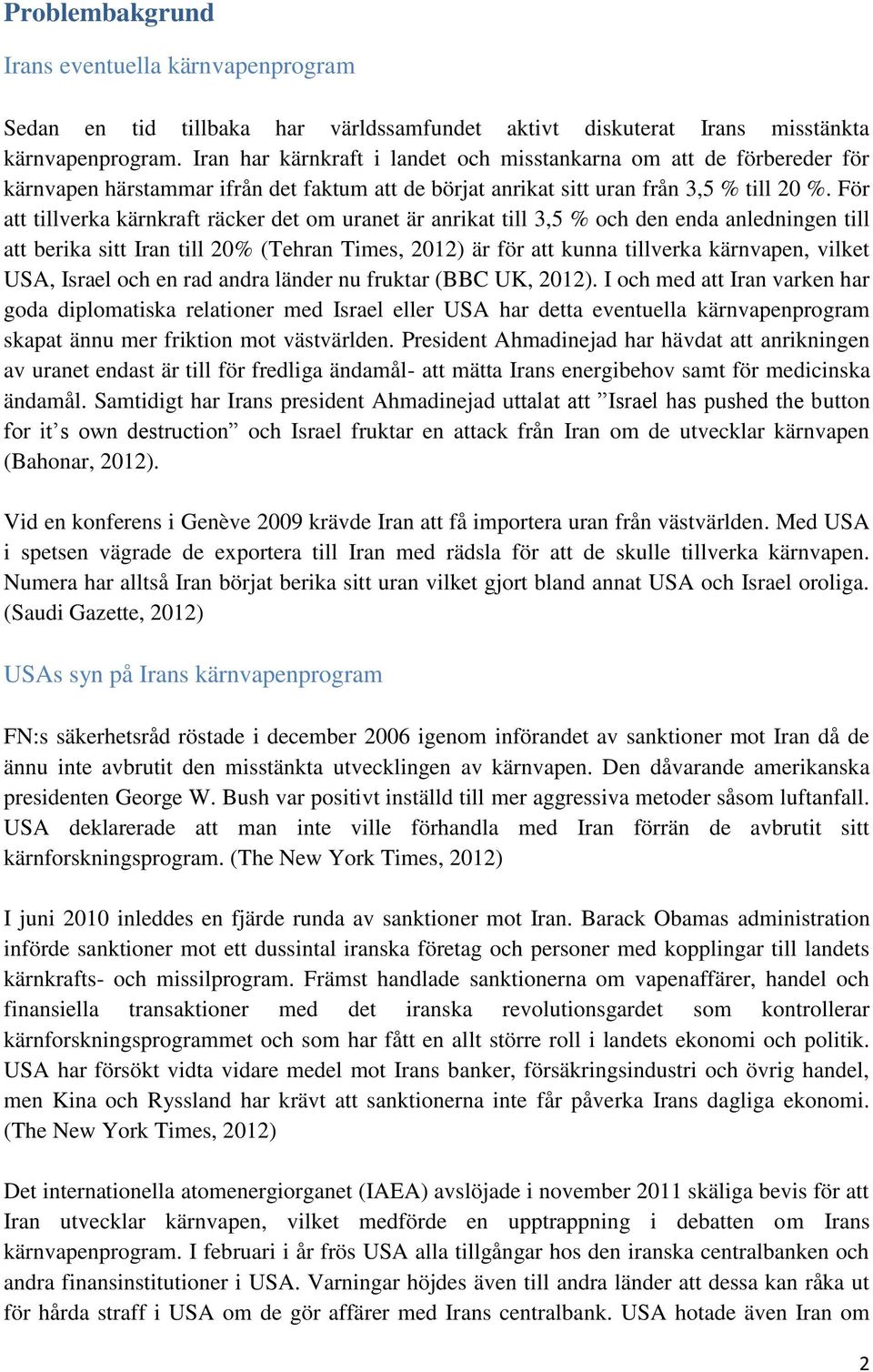 För att tillverka kärnkraft räcker det om uranet är anrikat till 3,5 % och den enda anledningen till att berika sitt Iran till 20% (Tehran Times, 2012) är för att kunna tillverka kärnvapen, vilket