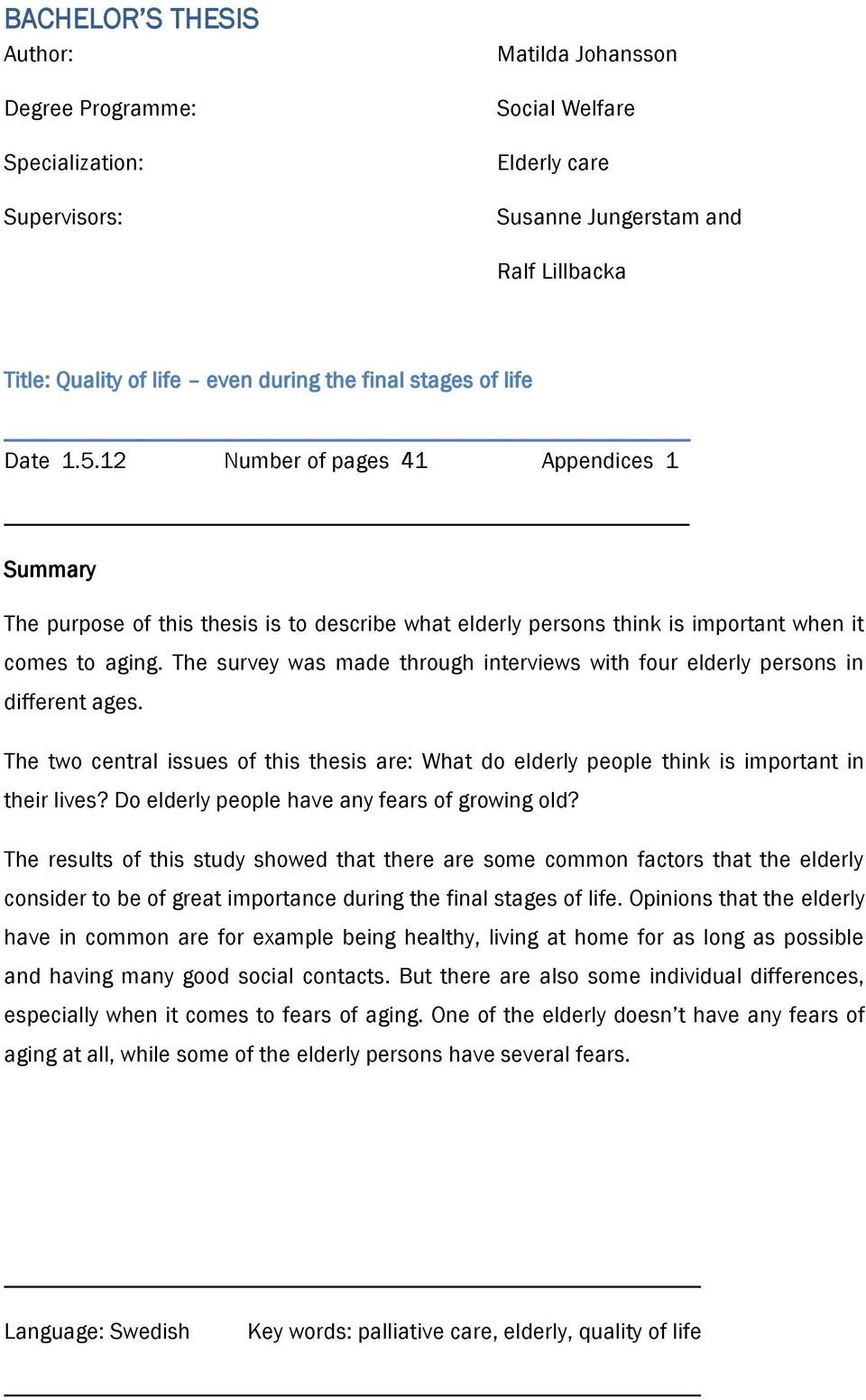 The survey was made through interviews with four elderly persons in different ages. The two central issues of this thesis are: What do elderly people think is important in their lives?