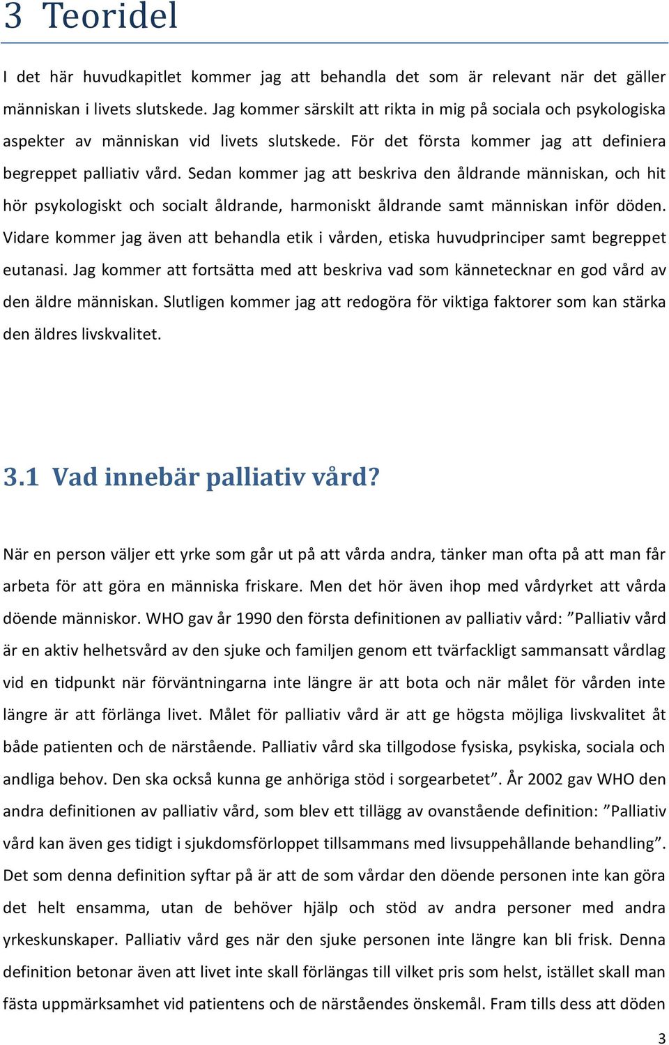 Sedan kommer jag att beskriva den åldrande människan, och hit hör psykologiskt och socialt åldrande, harmoniskt åldrande samt människan inför döden.