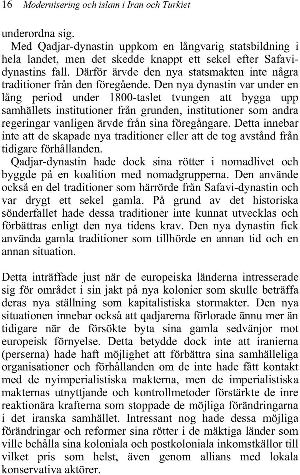 Den nya dynastin var under en lång period under 1800-taslet tvungen att bygga upp samhällets institutioner från grunden, institutioner som andra regeringar vanligen ärvde från sina föregångare.