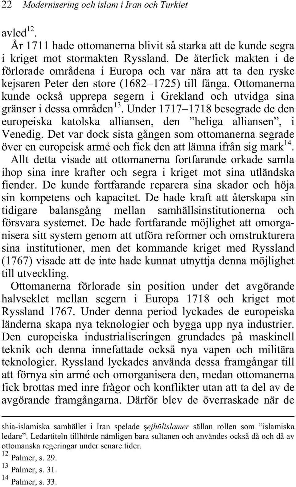 Ottomanerna kunde också upprepa segern i Grekland och utvidga sina gränser i dessa områden 13. Under 1717 1718 besegrade de den europeiska katolska alliansen, den heliga alliansen, i Venedig.