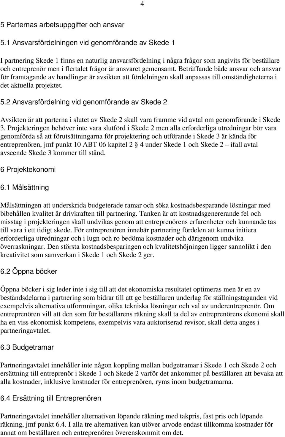 ansvaret gemensamt. Beträffande både ansvar och ansvar för framtagande av handlingar är avsikten att fördelningen skall anpassas till omständigheterna i det aktuella projektet. 5.