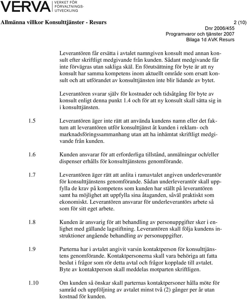 En förutsättning för byte är att ny konsult har samma kompetens inom aktuellt område som ersatt konsult och att utförandet av konsulttjänsten inte blir lidande av bytet.