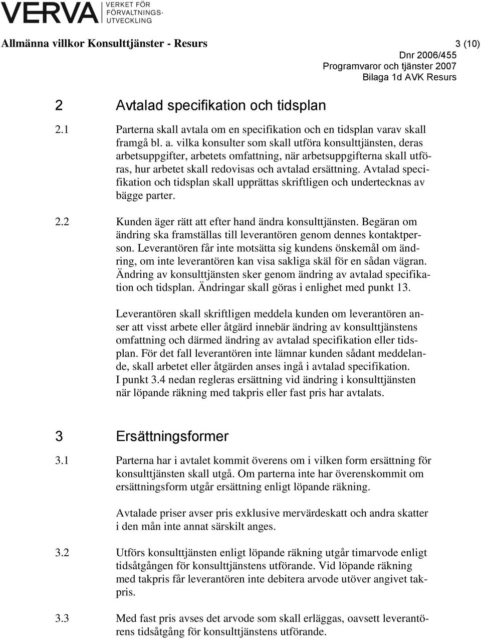 vilka konsulter som skall utföra konsulttjänsten, deras arbetsuppgifter, arbetets omfattning, när arbetsuppgifterna skall utföras, hur arbetet skall redovisas och avtalad ersättning.