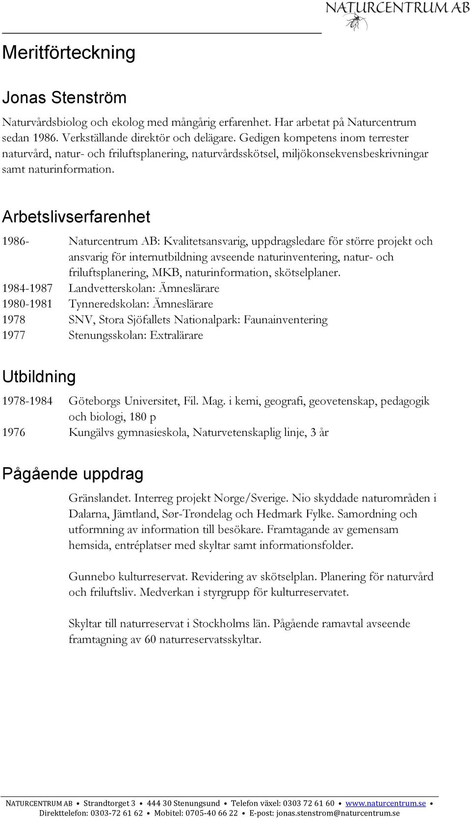 Arbetslivserfarenhet 1986- Naturcentrum AB: Kvalitetsansvarig, uppdragsledare för större projekt och ansvarig för internutbildning avseende naturinventering, natur- och friluftsplanering, MKB,