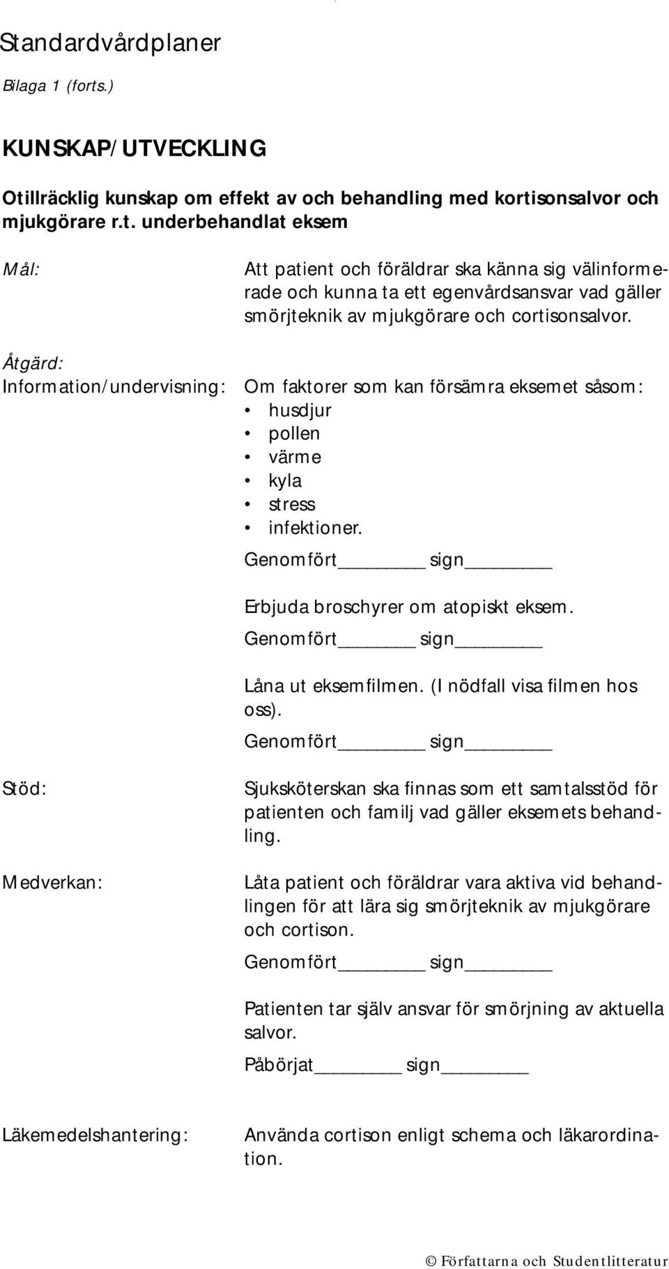 Stöd: Medverkan: Sjuksköterskan ska finnas som ett samtalsstöd för patienten och familj vad gäller eksemets behandling.