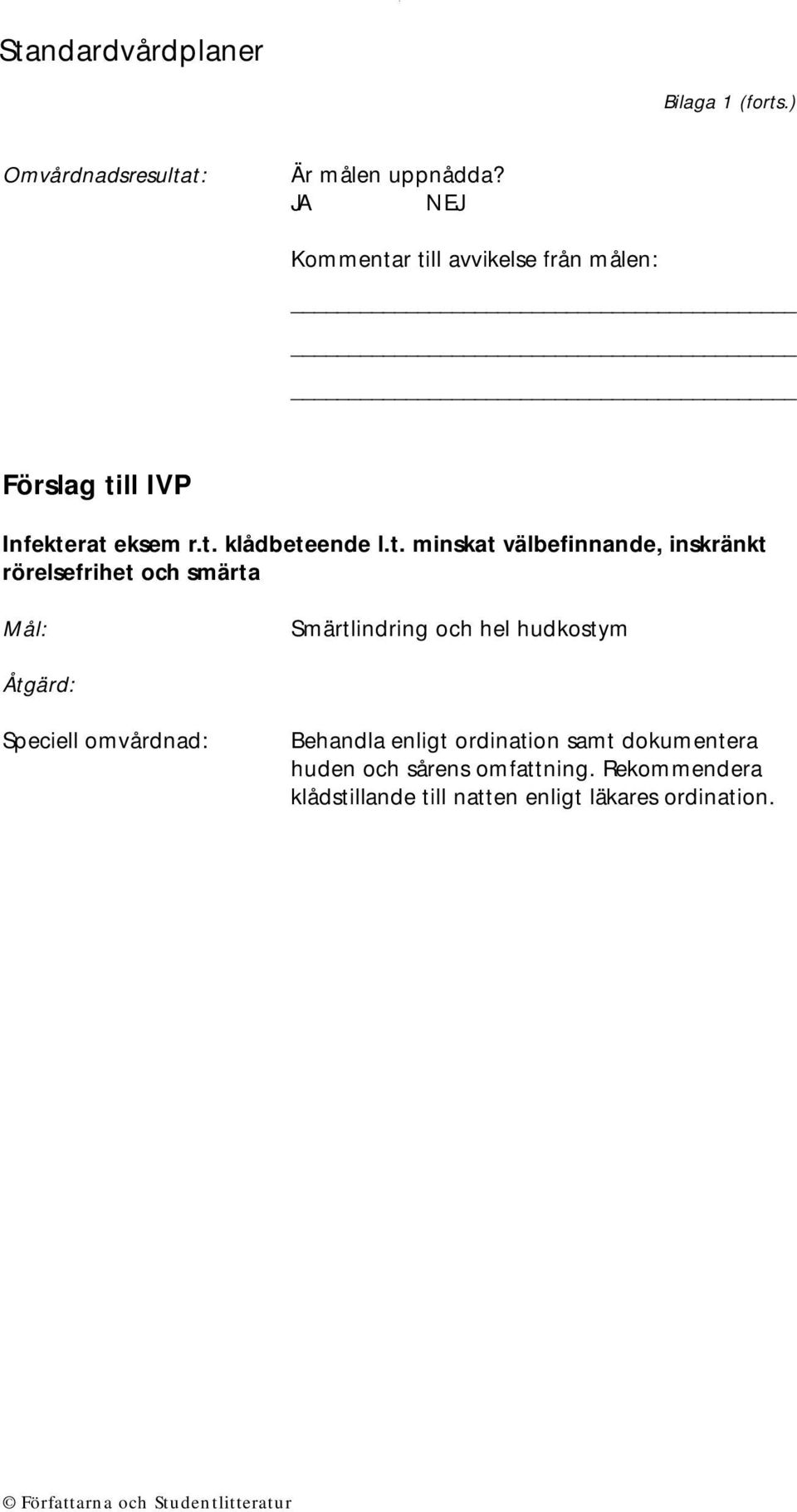 rat eksem r.t. klådbeteende l.t. minskat välbefinnande, inskränkt rörelsefrihet och