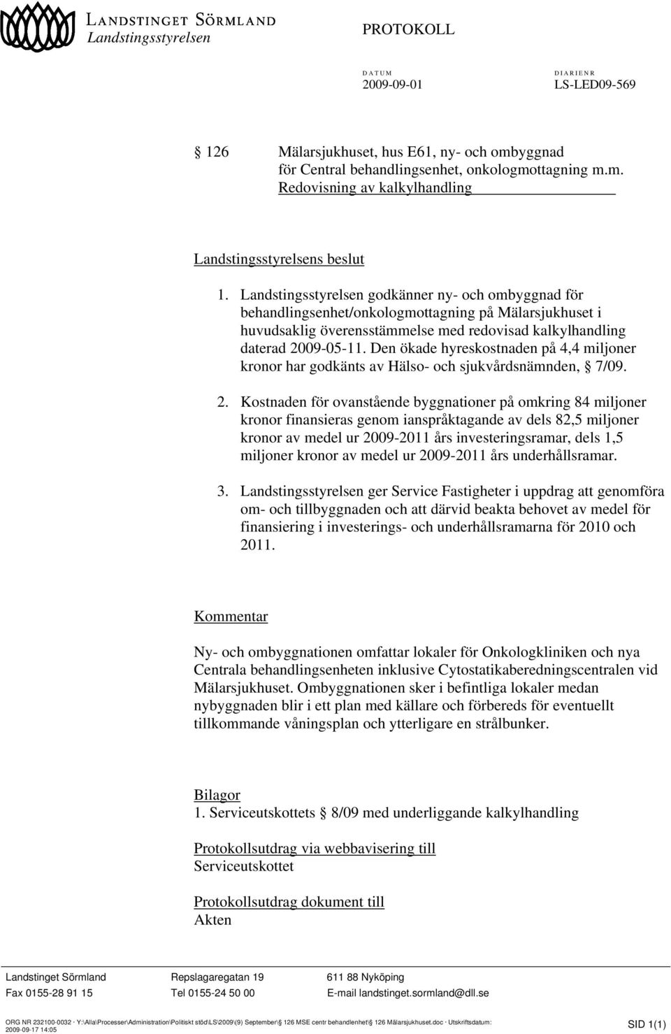 Den ökade hyreskostnaden på 4,4 miljoner kronor har godkänts av Hälso- och sjukvårdsnämnden, 7/09. 2.