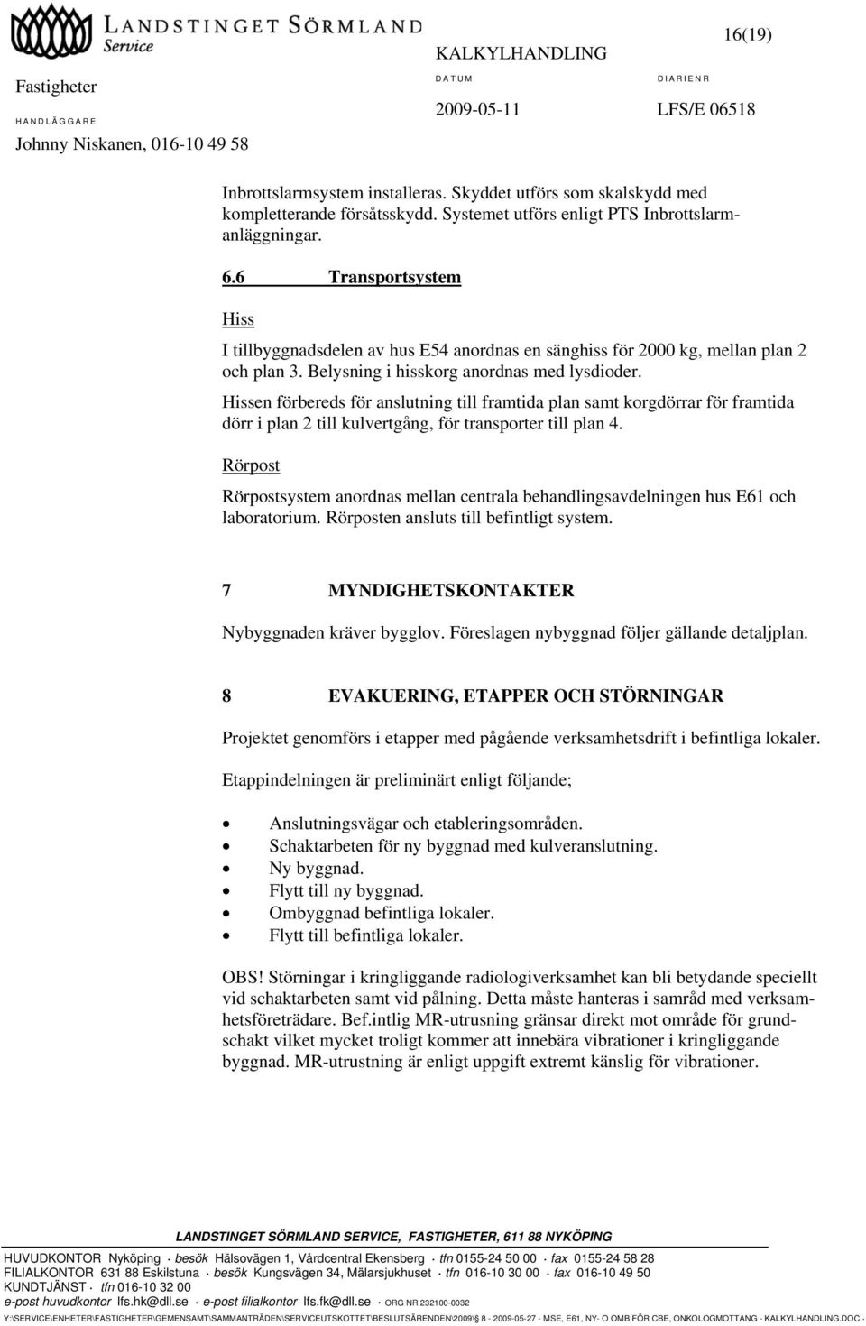 Hissen förbereds för anslutning till framtida plan samt korgdörrar för framtida dörr i plan 2 till kulvertgång, för transporter till plan 4.