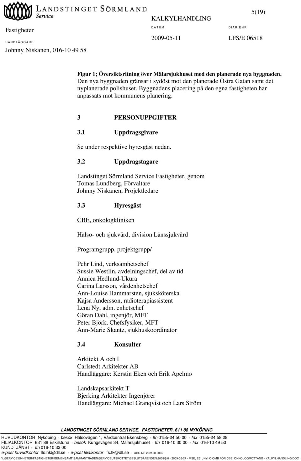3 Hyresgäst CBE, onkologkliniken Hälso- och sjukvård, division Länssjukvård Programgrupp, projektgrupp/ Pehr Lind, verksamhetschef Sussie Westlin, avdelningschef, del av tid Annica Hedlund-Ukura