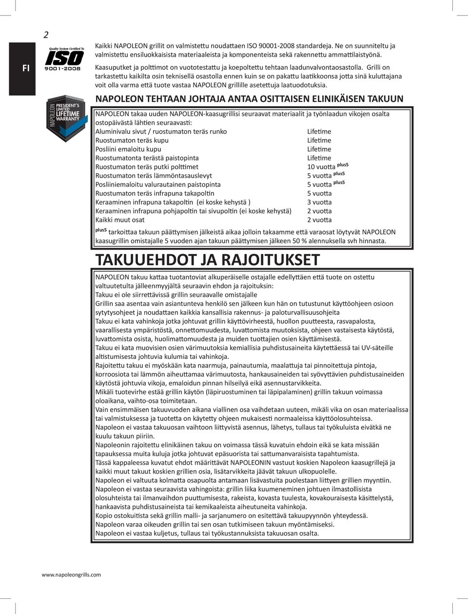 Grilli on tarkastettu kaikilta osin teknisellä osastolla ennen kuin se on pakattu laatikkoonsa jotta sinä kuluttajana voit olla varma että tuote vastaa NAPOLEON grillille asetettuja laatuodotuksia.