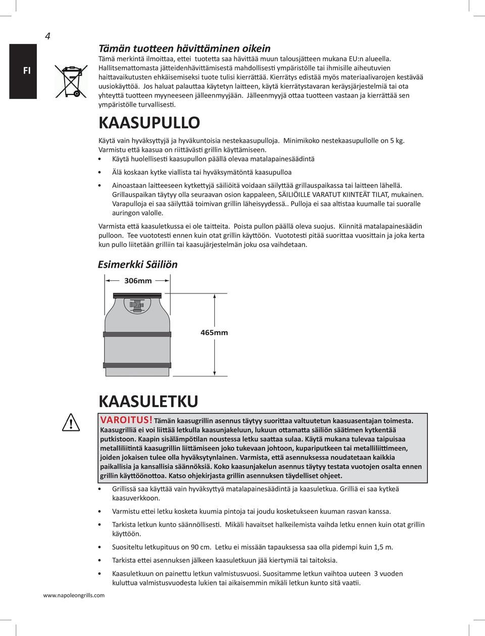 Kierrätys edistää myös materiaalivarojen kestävää uusiokäyttöä. Jos haluat palauttaa käytetyn laitteen, käytä kierrätystavaran keräysjärjestelmiä tai ota yhteyttä tuotteen myyneeseen jälleenmyyjään.