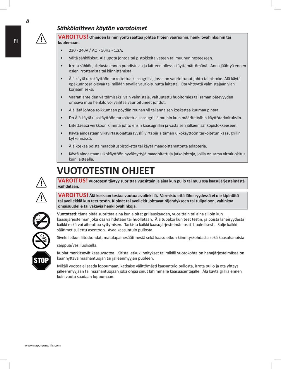 Älä käytä ulkokäyttöön tarkoitettua kaasugrilliä, jossa on vaurioitunut johto tai pistoke. Älä käytä epäkunnossa olevaa tai millään tavalla vaurioitunutta laitetta.