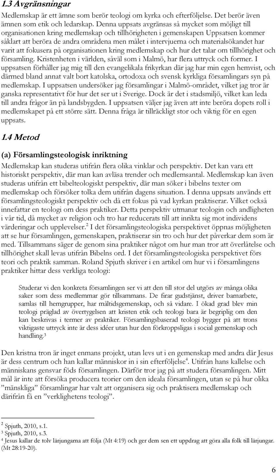 materialsökandet har varit att fokusera på organisationen kring medlemskap och hur det talar om tillhörighet och församling. Kristenheten i världen, såväl som i Malmö, har flera uttryck och former.