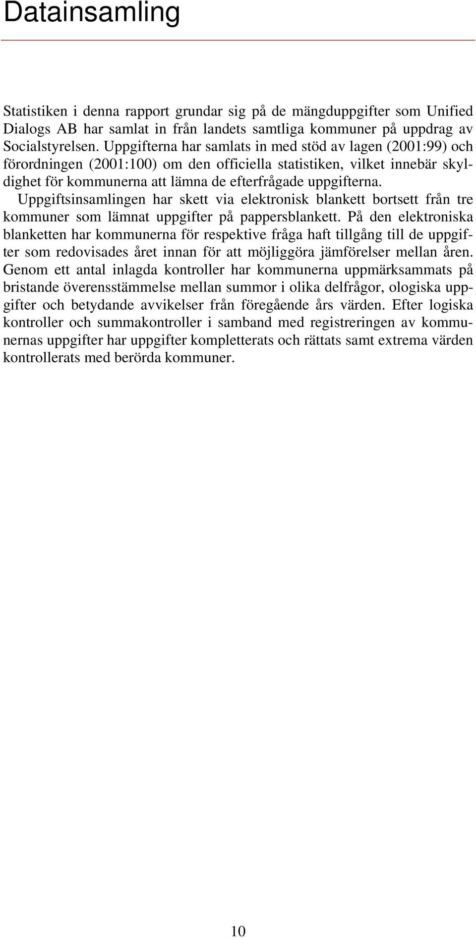 Uppgiftsinsamlingen har skett via elektronisk blankett bortsett från tre kommuner som lämnat uppgifter på pappersblankett.