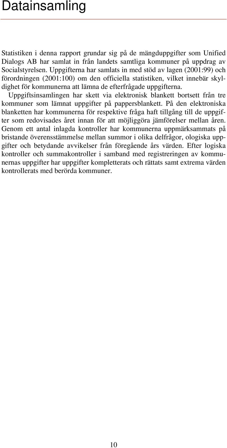 Uppgiftsinsamlingen har skett via elektronisk blankett bortsett från tre kommuner som lämnat uppgifter på pappersblankett.