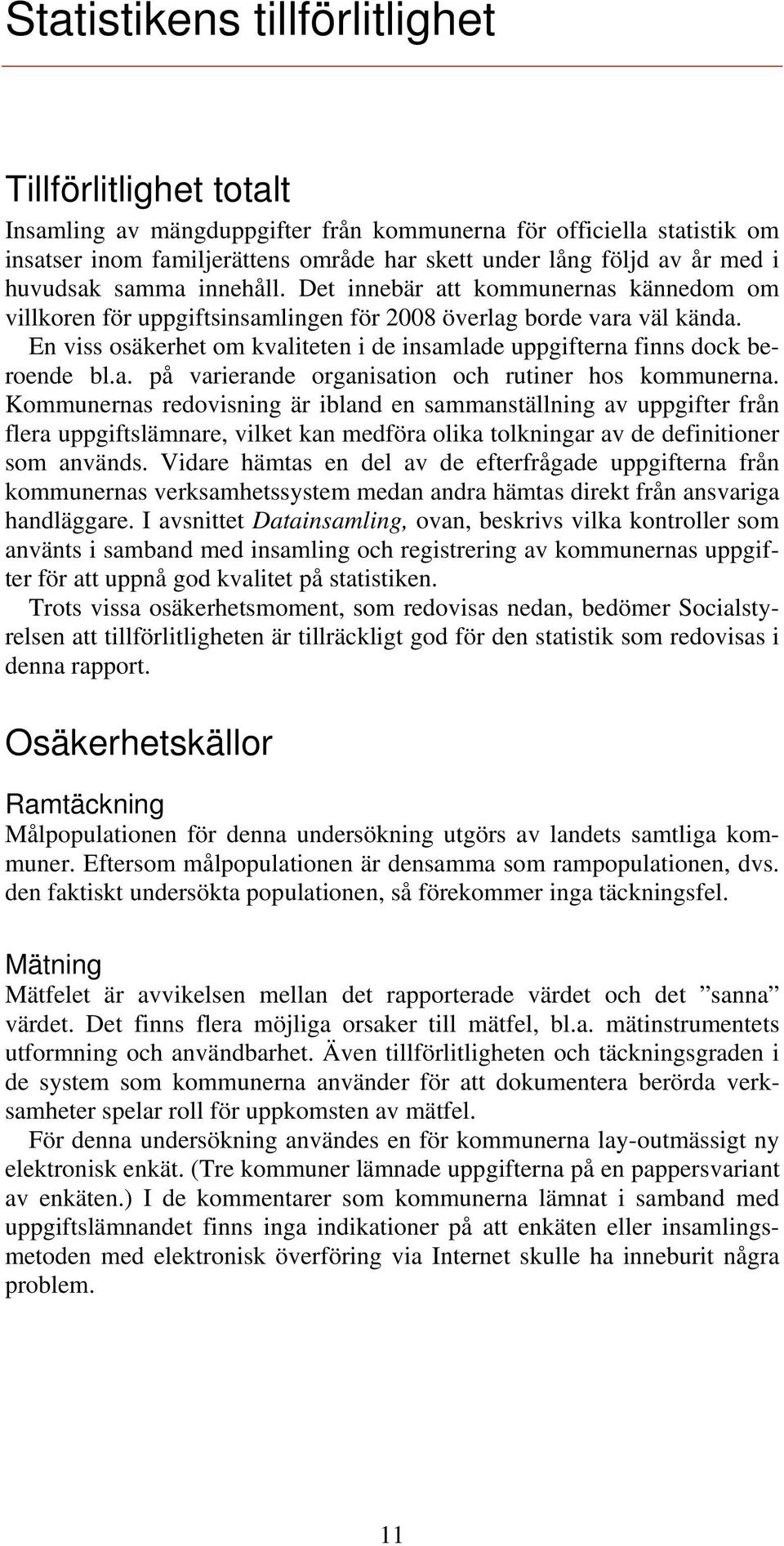 En viss osäkerhet om kvaliteten i de insamlade uppgifterna finns dock beroende bl.a. på varierande organisation och rutiner hos kommunerna.