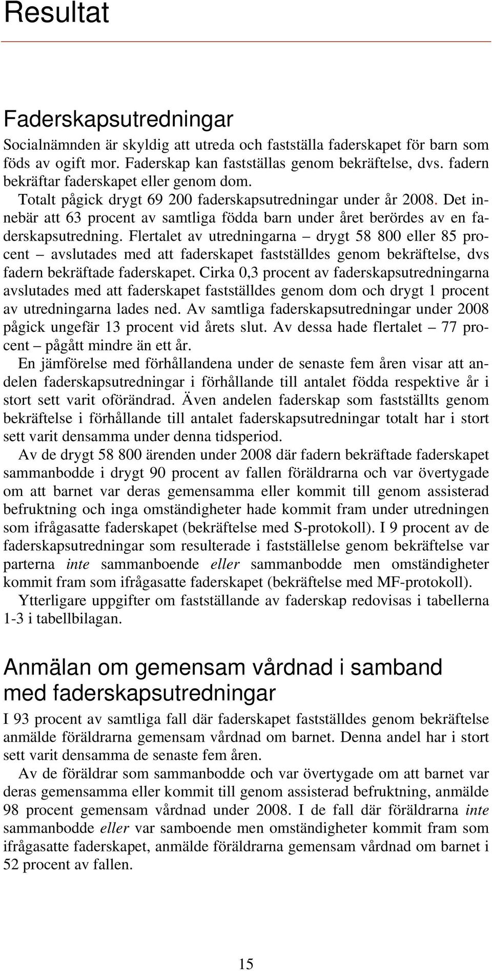 Det innebär att 63 procent av samtliga födda barn under året berördes av en faderskapsutredning.