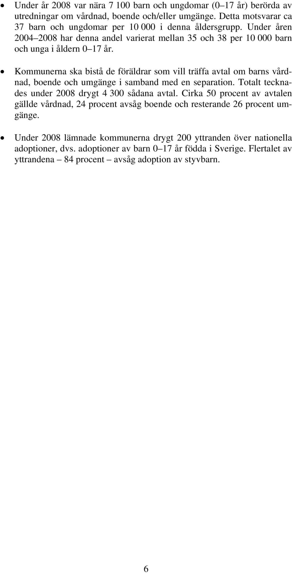 Kommunerna ska bistå de föräldrar som vill träffa avtal om barns vårdnad, boende och umgänge i samband med en separation. Totalt tecknades under 2008 drygt 4 300 sådana avtal.