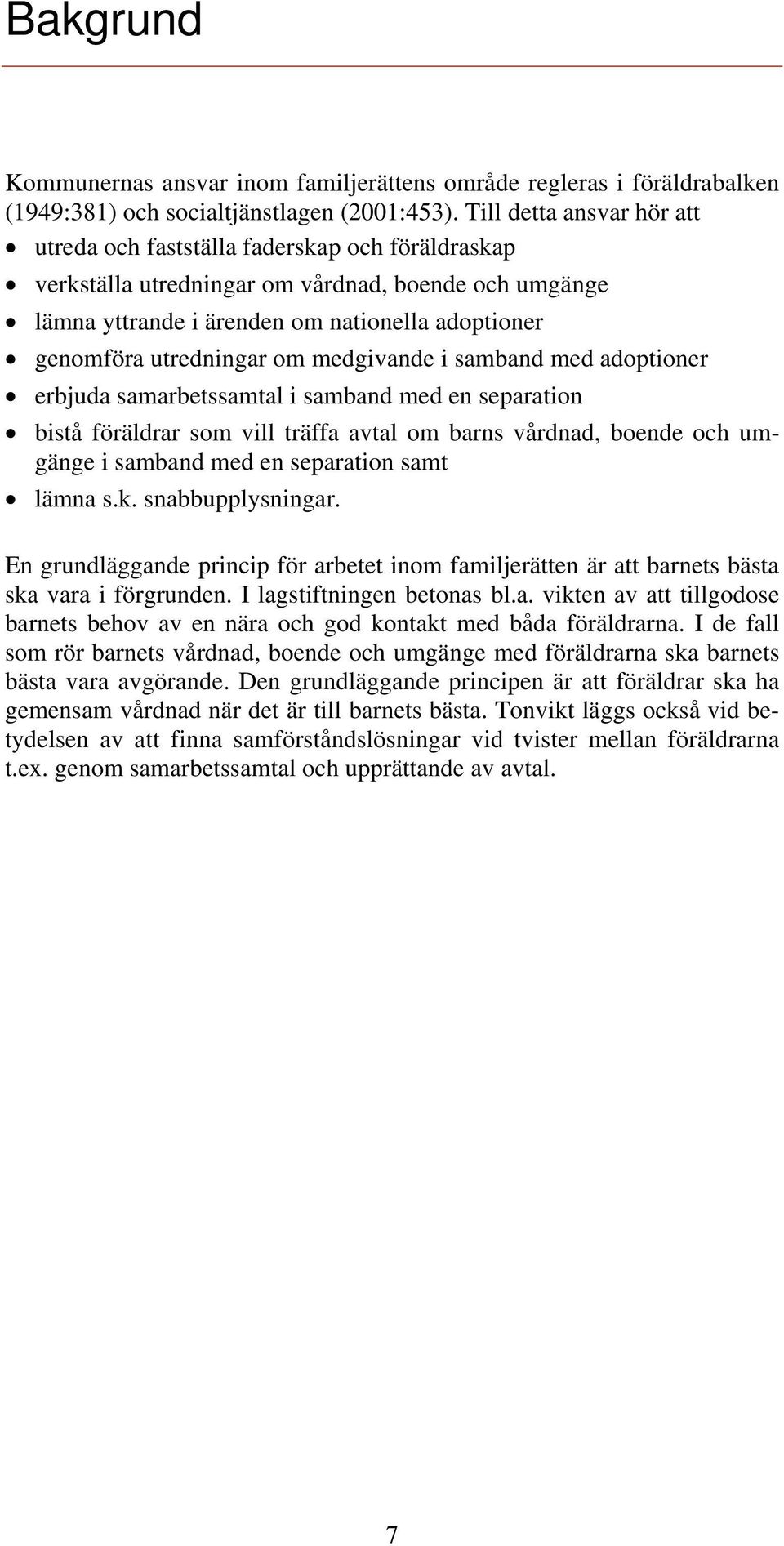 utredningar om medgivande i samband med adoptioner erbjuda samarbetssamtal i samband med en separation bistå föräldrar som vill träffa avtal om barns vårdnad, boende och umgänge i samband med en