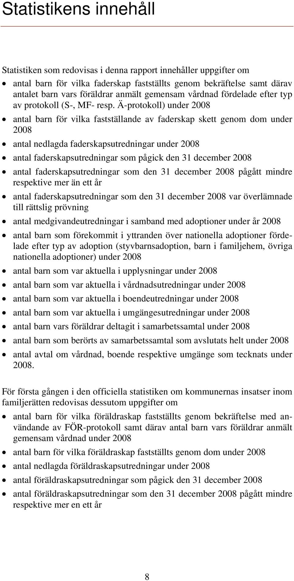 Ä-protokoll) under 2008 antal barn för vilka fastställande av faderskap skett genom dom under 2008 antal nedlagda faderskapsutredningar under 2008 antal faderskapsutredningar som pågick den 31