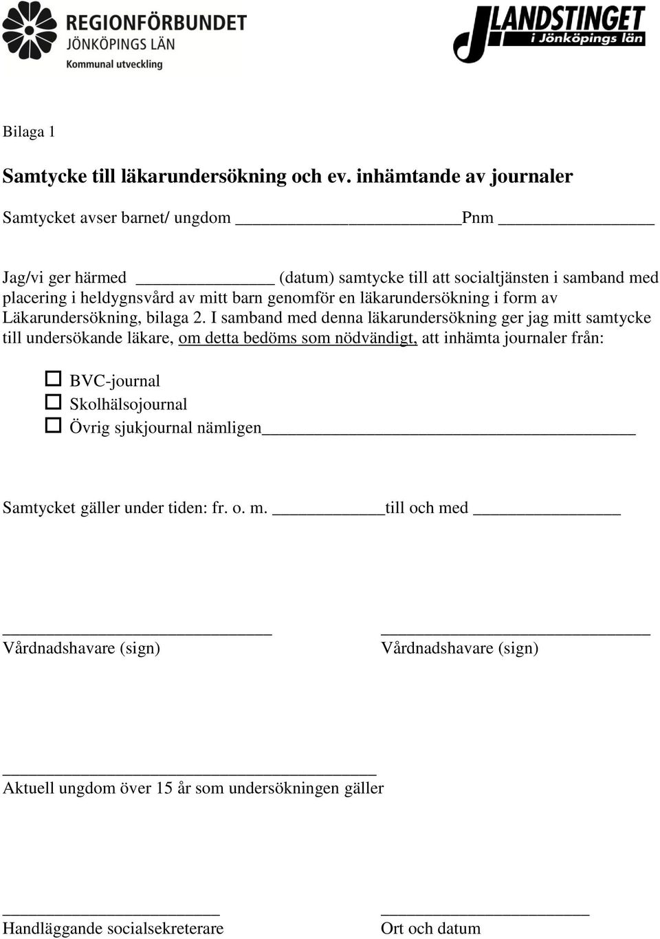 genomför en läkarundersökning i form av Läkarundersökning, bilaga 2.