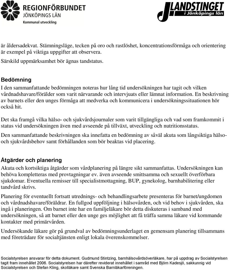 En beskrivning av barnets eller den unges förmåga att medverka och kommunicera i undersökningssituationen hör också hit.