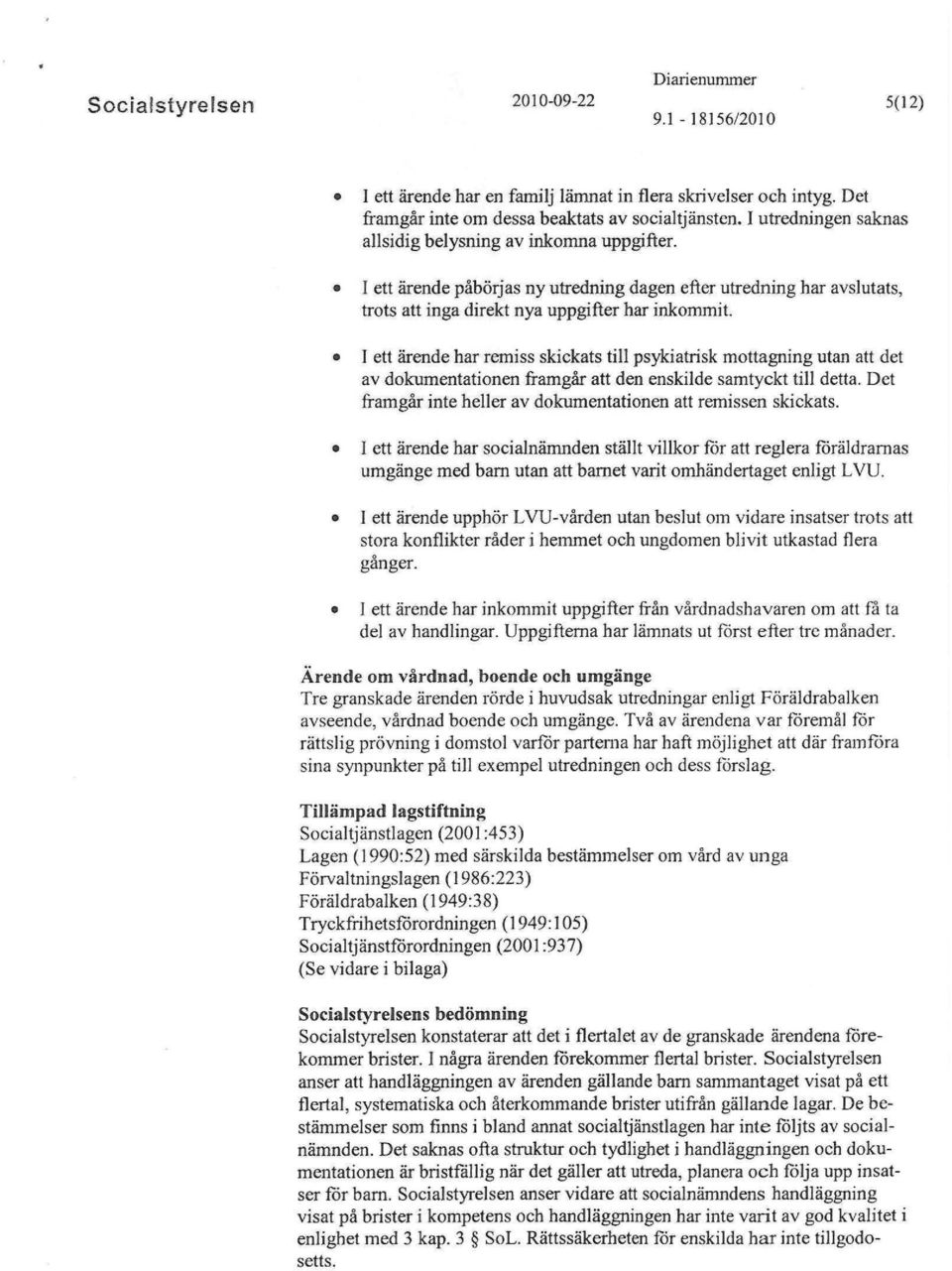 I ett ärende har remiss skickats till psykiatrisk mottagning utan att det av dokumentationen framgår att den enskilde samtyckt till detta.