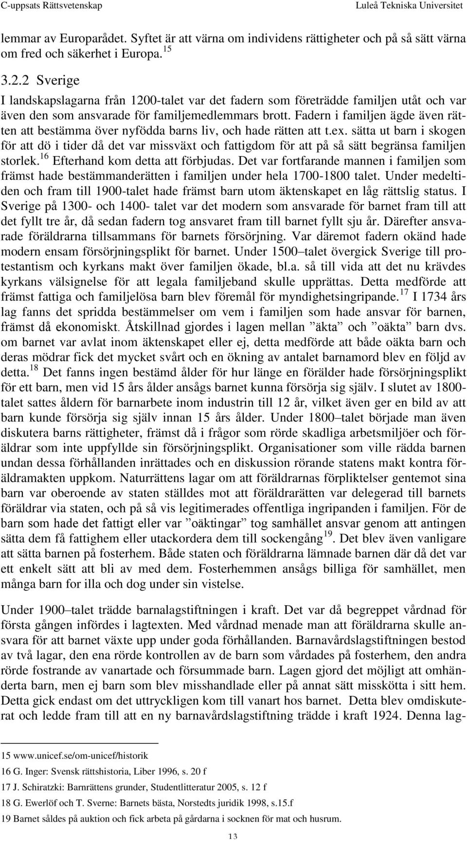 Fadern i familjen ägde även rätten att bestämma över nyfödda barns liv, och hade rätten att t.ex.