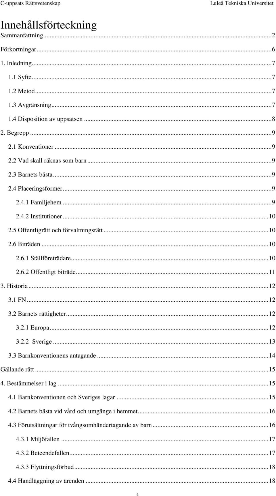 .. 10 2.6.1 Ställföreträdare... 10 2.6.2 Offentligt biträde... 11 3. Historia... 12 3.1 FN... 12 3.2 Barnets rättigheter... 12 3.2.1 Europa... 12 3.2.2 Sverige... 13 3.3 Barnkonventionens antagande.