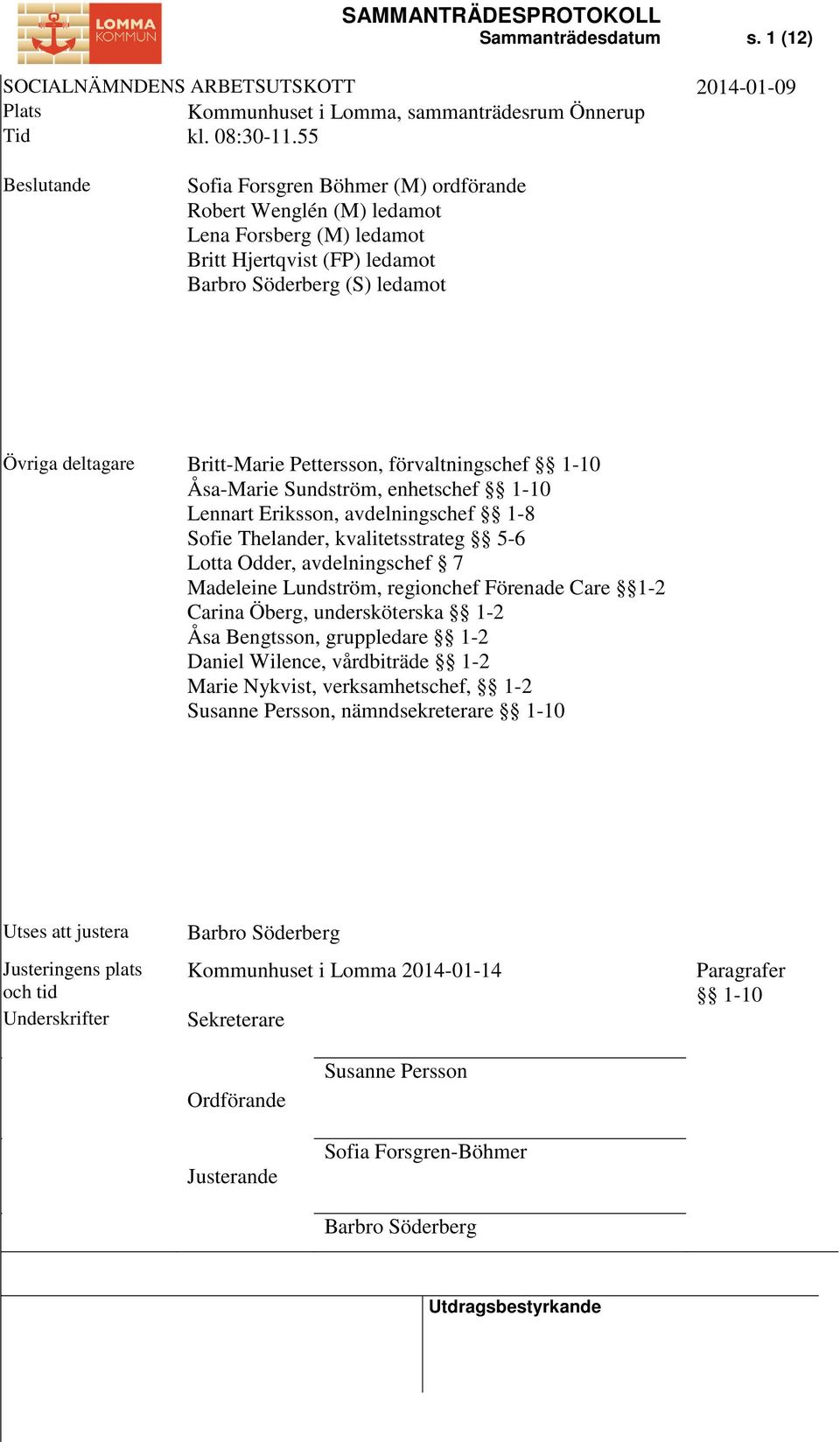 Pettersson, förvaltningschef 1-10 Åsa-Marie Sundström, enhetschef 1-10 Lennart Eriksson, avdelningschef 1-8 Sofie Thelander, kvalitetsstrateg 5-6 Lotta Odder, avdelningschef 7 Madeleine Lundström,