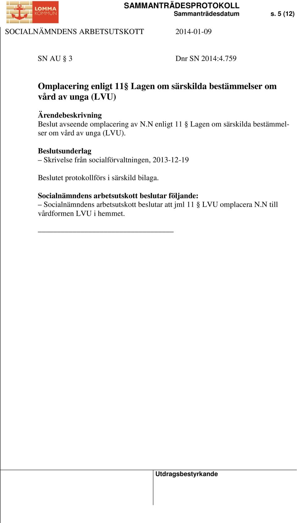 N enligt 11 Lagen om särskilda bestämmelser om vård av unga (LVU).