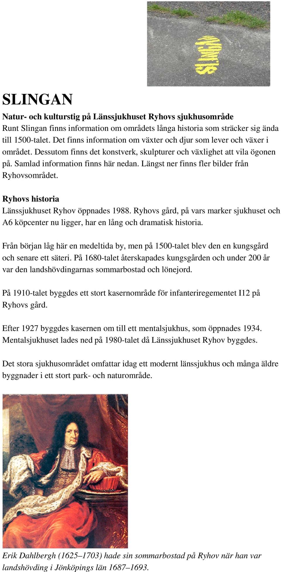 Längst ner finns fler bilder från Ryhovsområdet. Ryhovs historia Länssjukhuset Ryhov öppnades 1988.