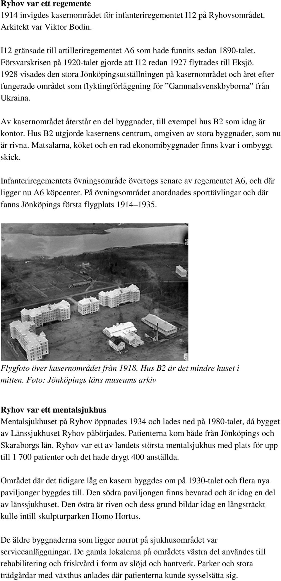 1928 visades den stora Jönköpingsutställningen på kasernområdet och året efter fungerade området som flyktingförläggning för Gammalsvenskbyborna från Ukraina.