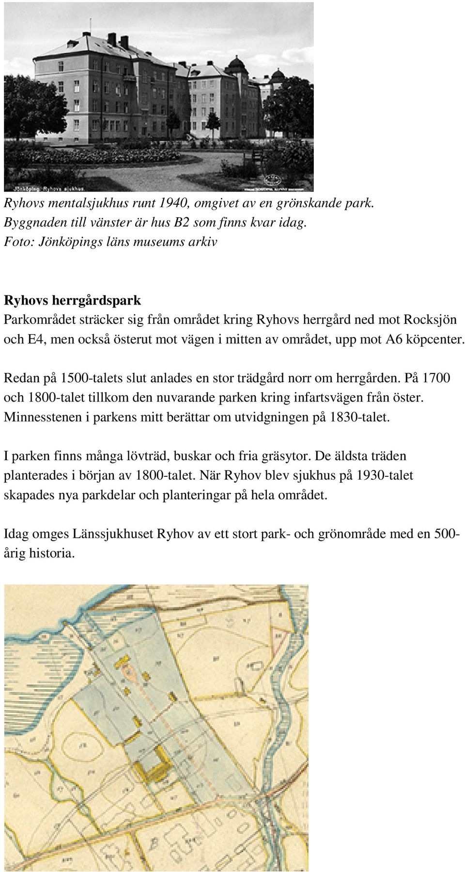 A6 köpcenter. Redan på 1500-talets slut anlades en stor trädgård norr om herrgården. På 1700 och 1800-talet tillkom den nuvarande parken kring infartsvägen från öster.