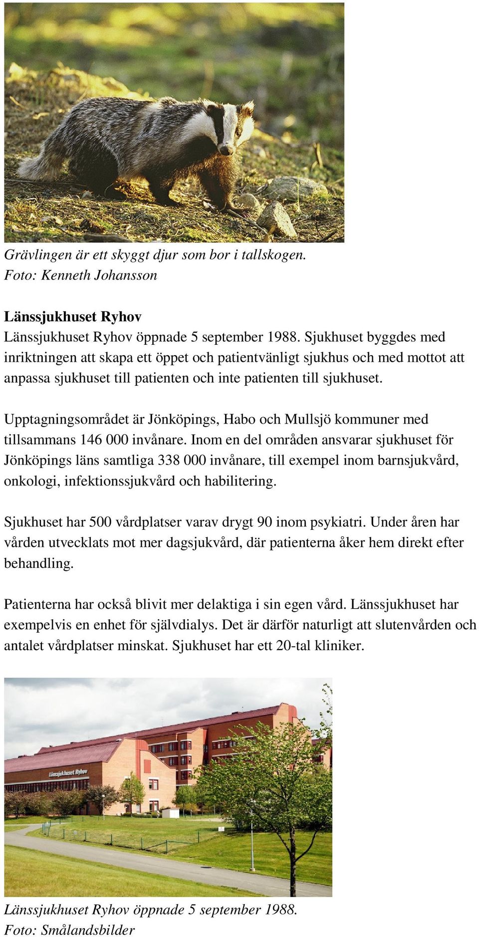 Upptagningsområdet är Jönköpings, Habo och Mullsjö kommuner med tillsammans 146 000 invånare.