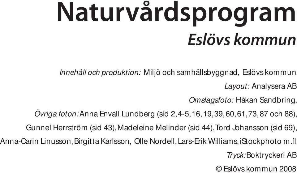 Övriga foton: Anna Envall Lundberg (sid 2, 4-5, 16, 19, 39, 60, 61, 73, 87 och 88), Gunnel Herrström (sid 43),