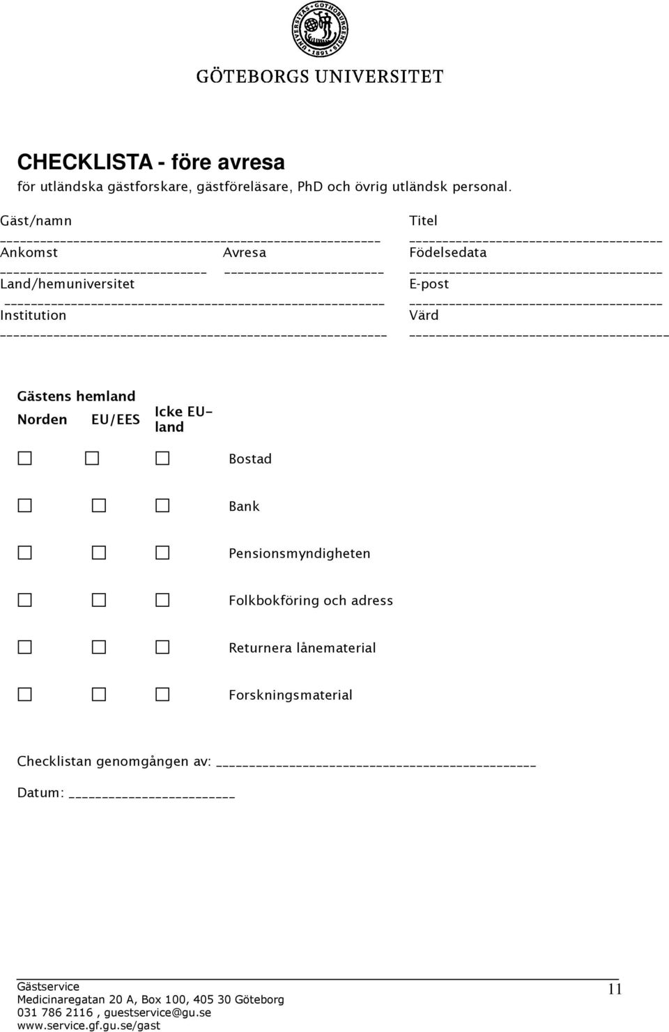 Gäst/namn Ankomst Avresa Land/hemuniversitet Institution Titel Födelsedata E-post Värd _