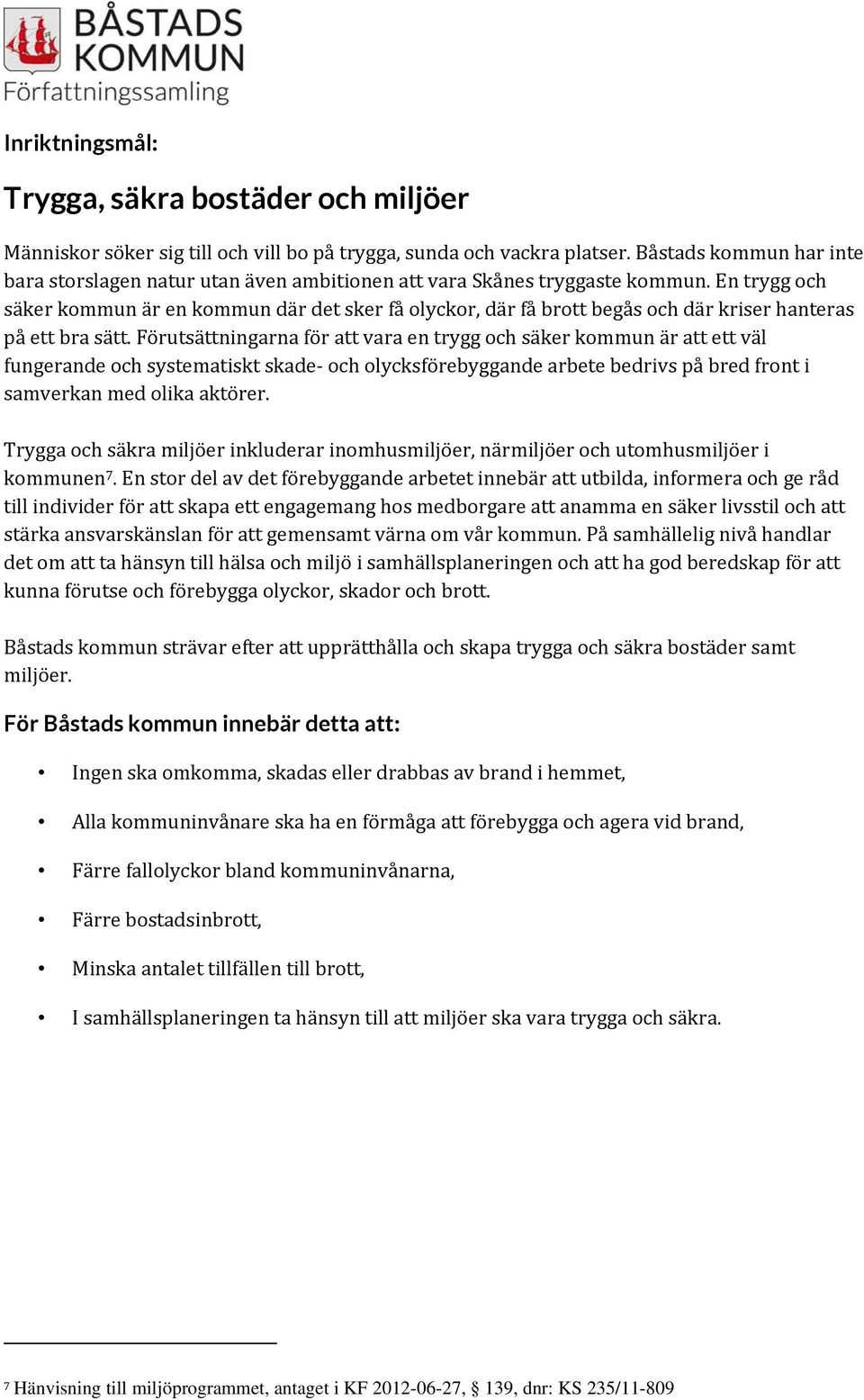 En trygg och säker kommun är en kommun där det sker få olyckor, där få brott begås och där kriser hanteras på ett bra sätt.