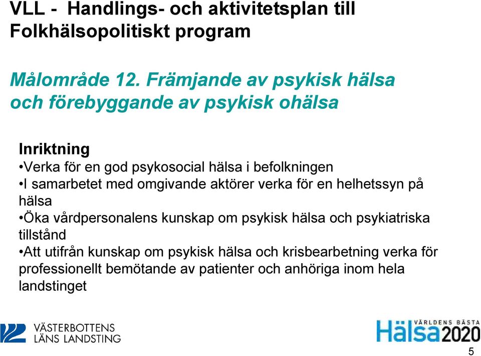 befolkningen I samarbetet med omgivande aktörer verka för en helhetssyn på hälsa Öka vårdpersonalens kunskap om psykisk