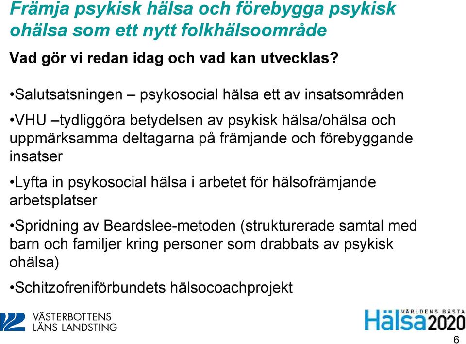 på främjande och förebyggande insatser Lyfta in psykosocial hälsa i arbetet för hälsofrämjande arbetsplatser Spridning av