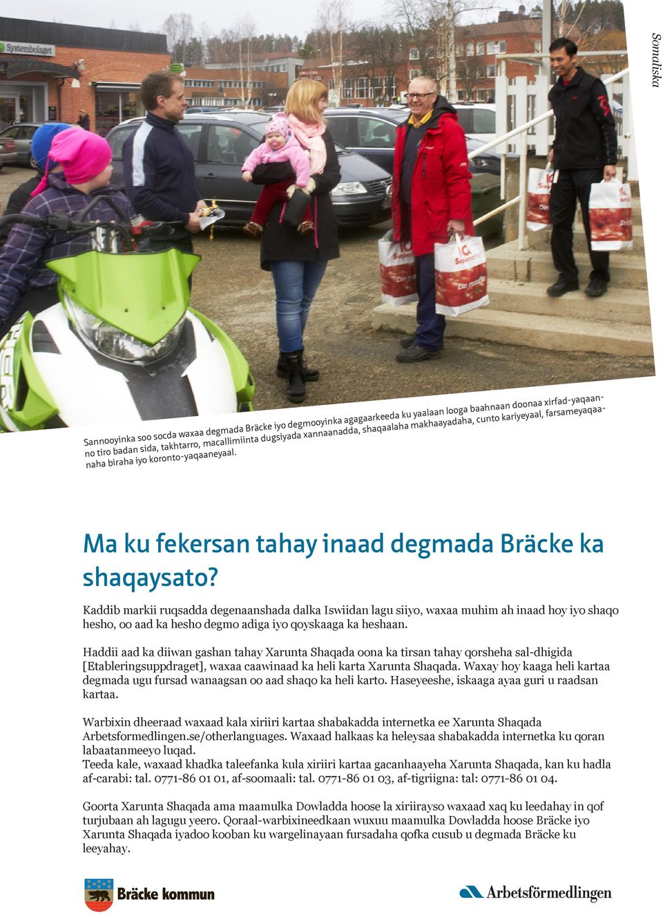 Kaddib markii ruqsadda degenaanshada dalka Iswiidan lagu siiyo, waxaa muhim ah inaad hoy iyo shaqo hesho, oo aad ka hesho degmo adiga iyo qoyskaaga ka heshaan.