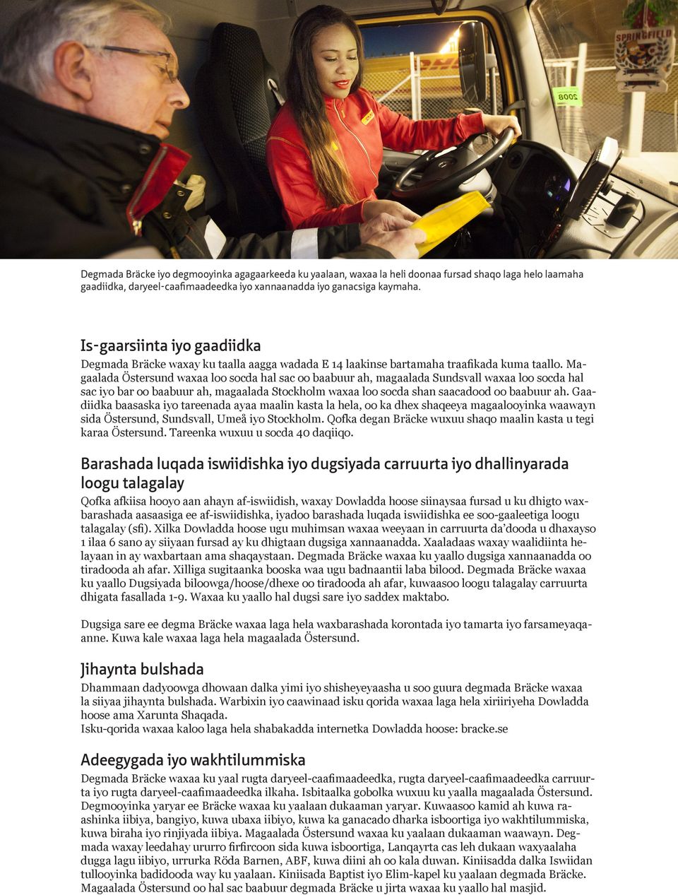 Magaalada Östersund waxaa loo socda hal sac oo baabuur ah, magaalada Sundsvall waxaa loo socda hal sac iyo bar oo baabuur ah, magaalada Stockholm waxaa loo socda shan saacadood oo baabuur ah.