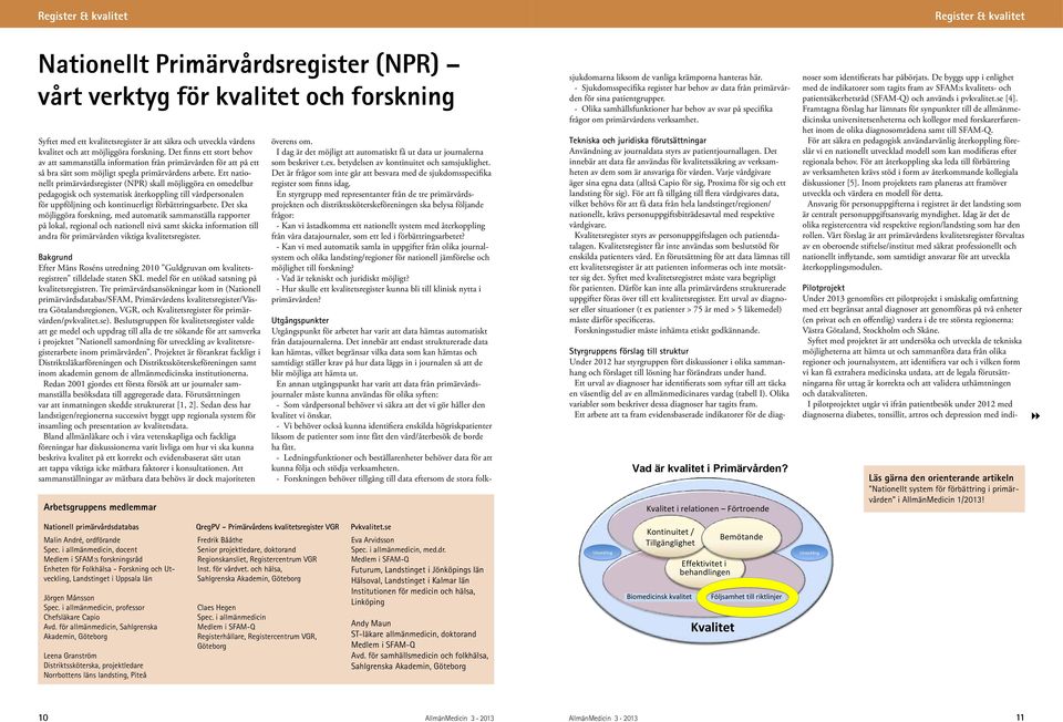 Ett nationellt primärvårdsregister (NPR) skall möjliggöra en omedelbar pedagogisk och systematisk återkoppling till vårdpersonalen för uppföljning och kontinuerligt förbättringsarbete.