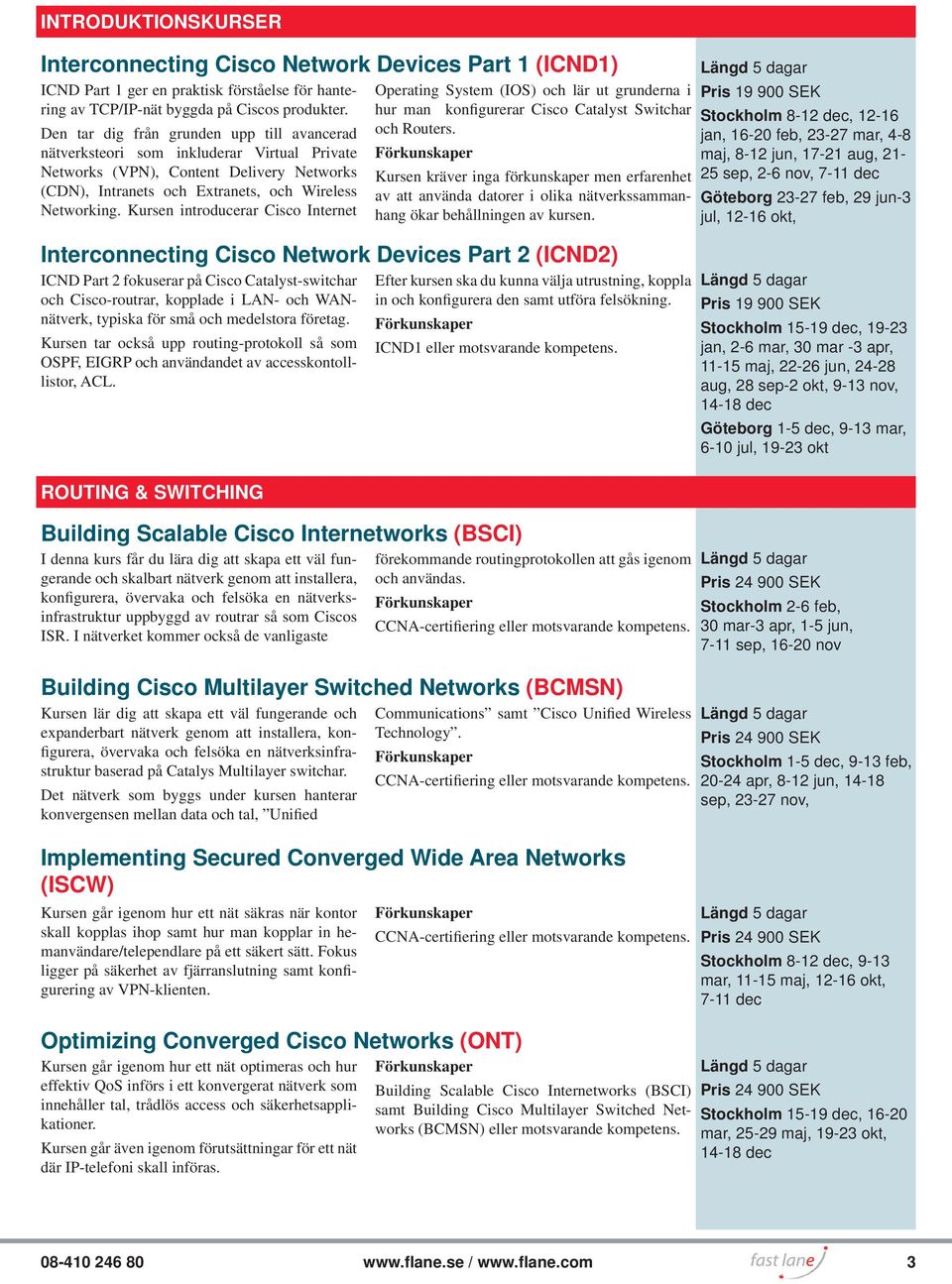 Kursen introducerar Cisco Internet I denna kurs får du lära dig att skapa ett väl fungerande och skalbart nätverk genom att installera, konfigurera, övervaka och felsöka en nätverksinfrastruktur