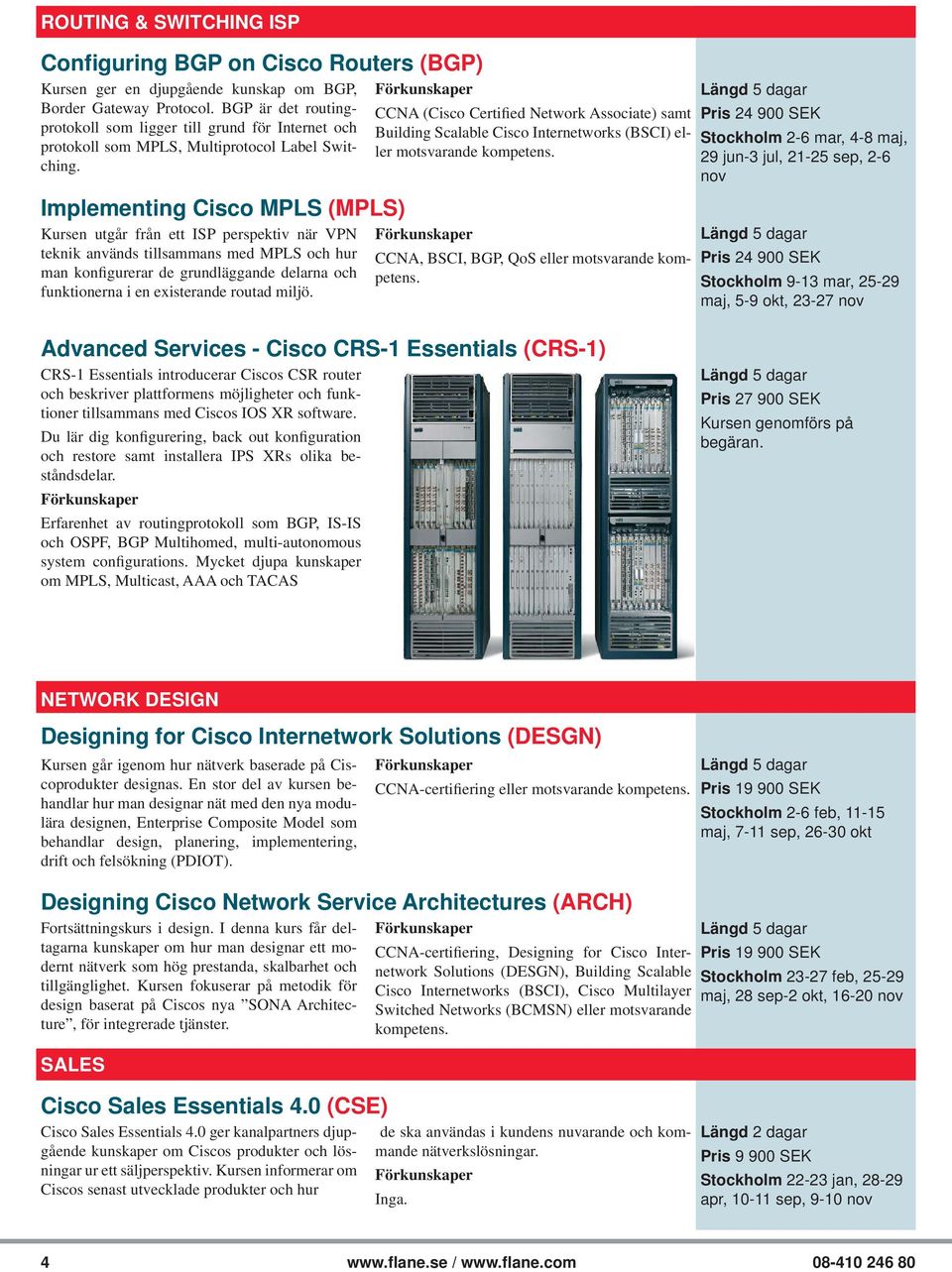 Implementing Cisco MPLS (MPLS) Kursen utgår från ett ISP perspektiv när VPN teknik används tillsammans med MPLS och hur man konfigurerar de grundläggande delarna och funktionerna i en existerande