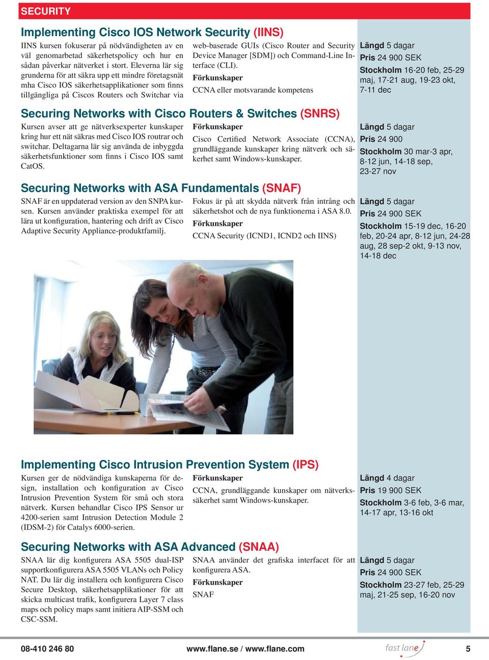 kunskaper kring hur ett nät säkras med Cisco IOS routrar och switchar. Deltagarna lär sig använda de inbyggda säkerhetsfunktioner som finns i Cisco IOS samt CatOS.