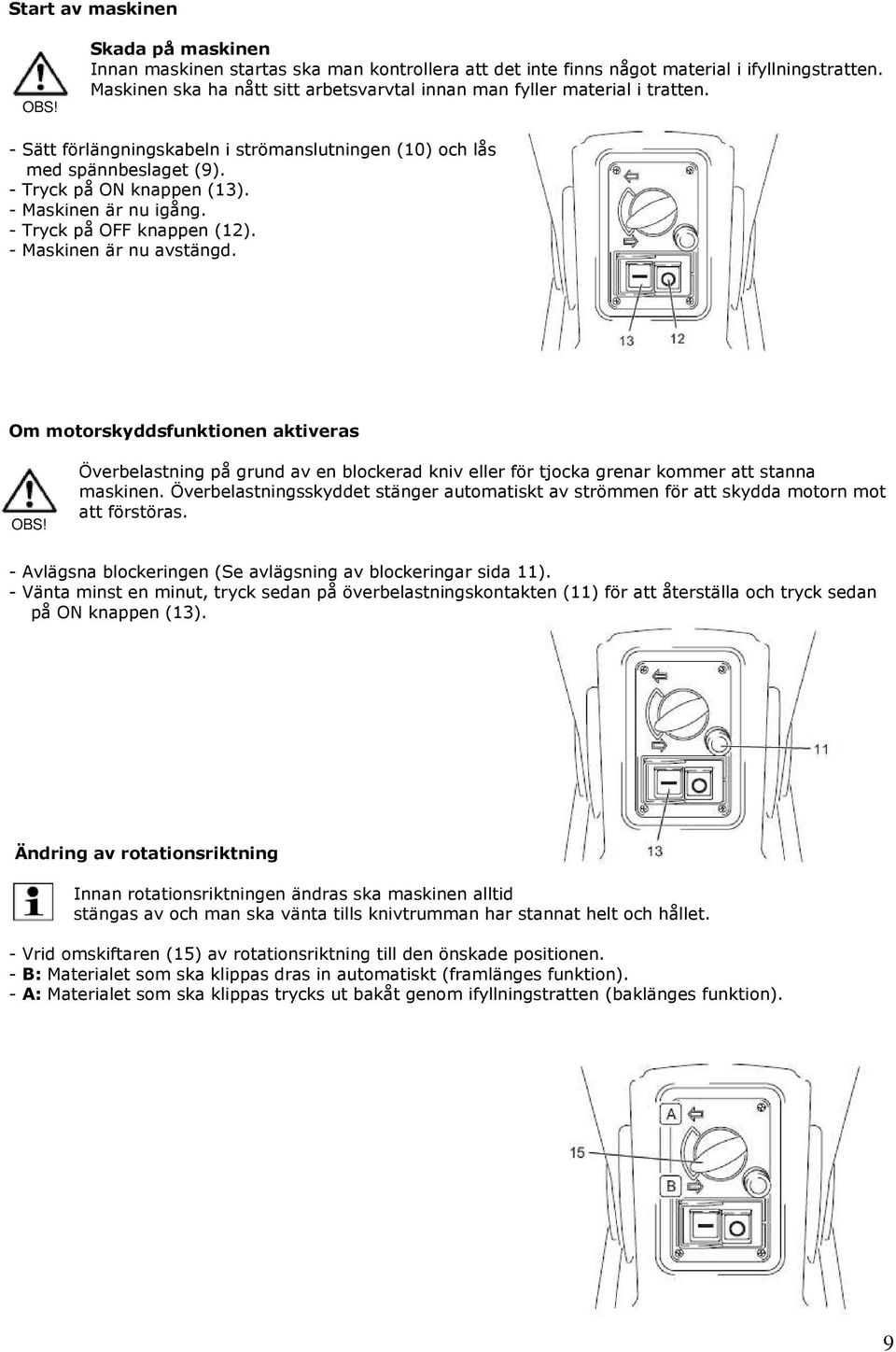 - Maskinen är nu igång. - Tryck på OFF knappen (12). - Maskinen är nu avstängd. Om motorskyddsfunktionen aktiveras OBS!