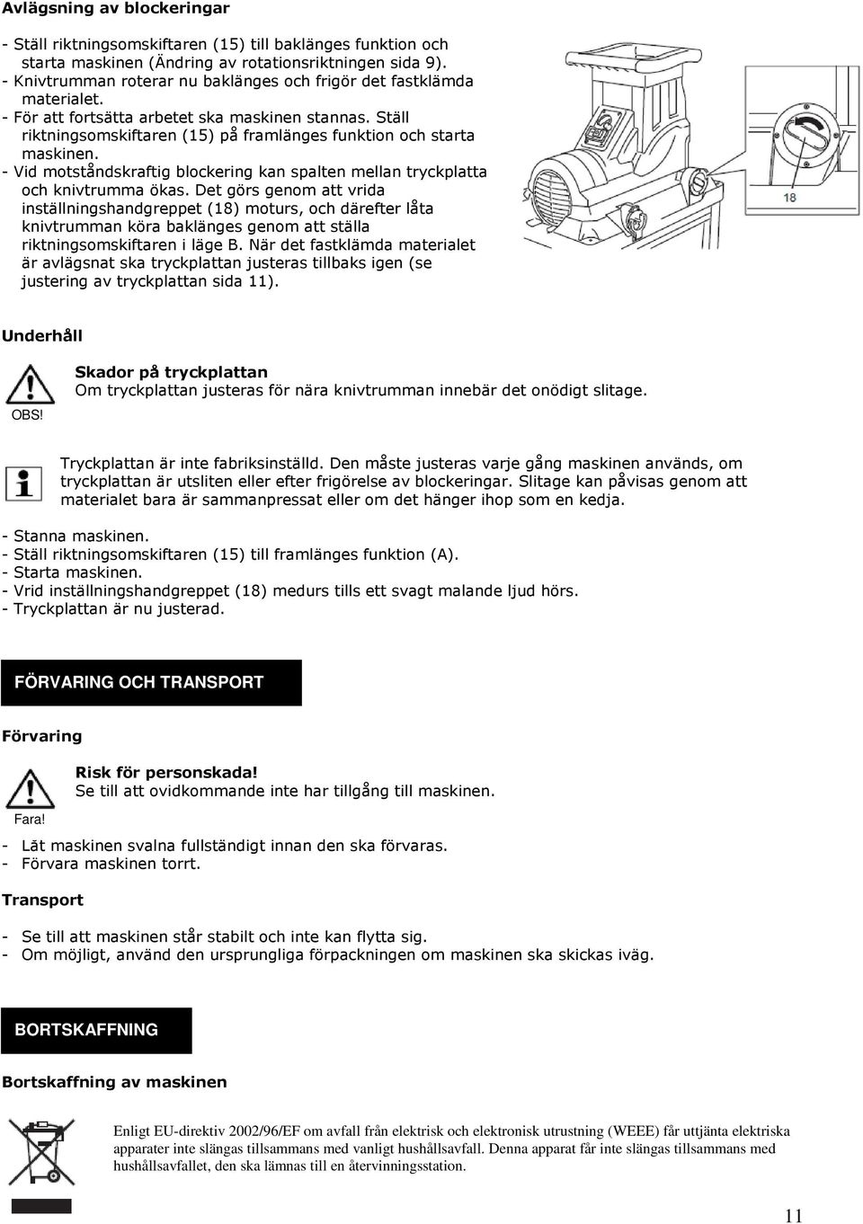 - Vid motståndskraftig blockering kan spalten mellan tryckplatta och knivtrumma ökas.