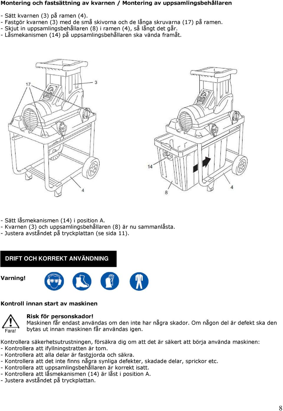 - Kvarnen (3) och uppsamlingsbehållaren (8) är nu sammanlåsta. - Justera avståndet på tryckplattan (se sida 11). DRIFT OCH KORREKT ANVÄNDNING Varning! Kontroll innan start av maskinen Fara!